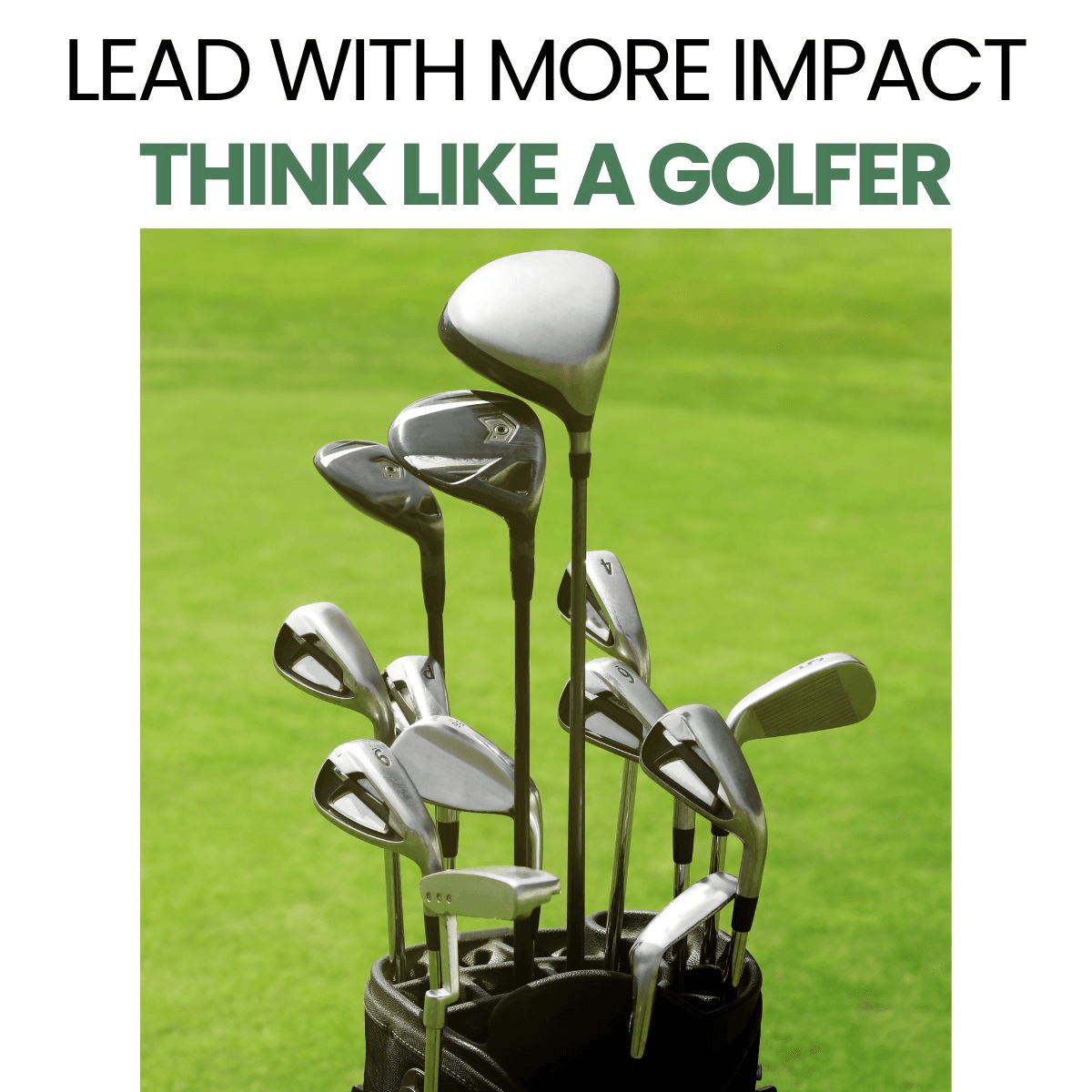 A bag of golf clubs on a green, captioned “Lead with more impact — think like a golfer.”